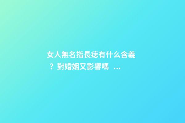女人無名指長痣有什么含義？對婚姻又影響嗎？